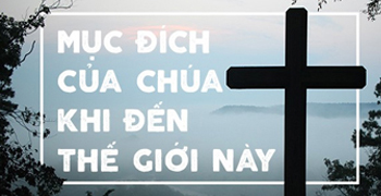 Mục Đích Của Chúa Khi Đến Thế Giới Này